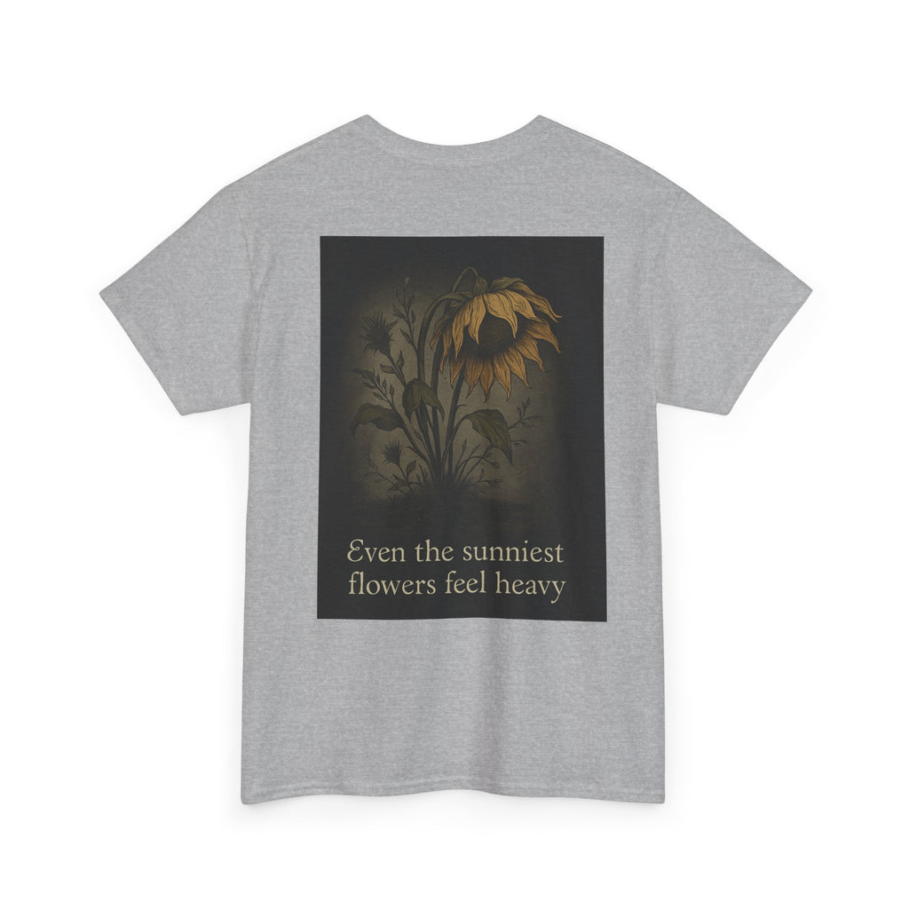 "Even the sunniest flowers feel heavy" T-shirt