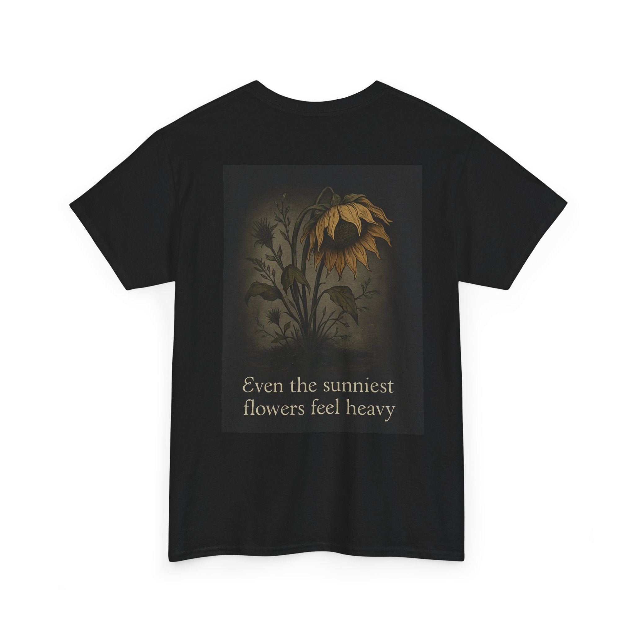 "Even the sunniest flowers feel heavy" T-shirt