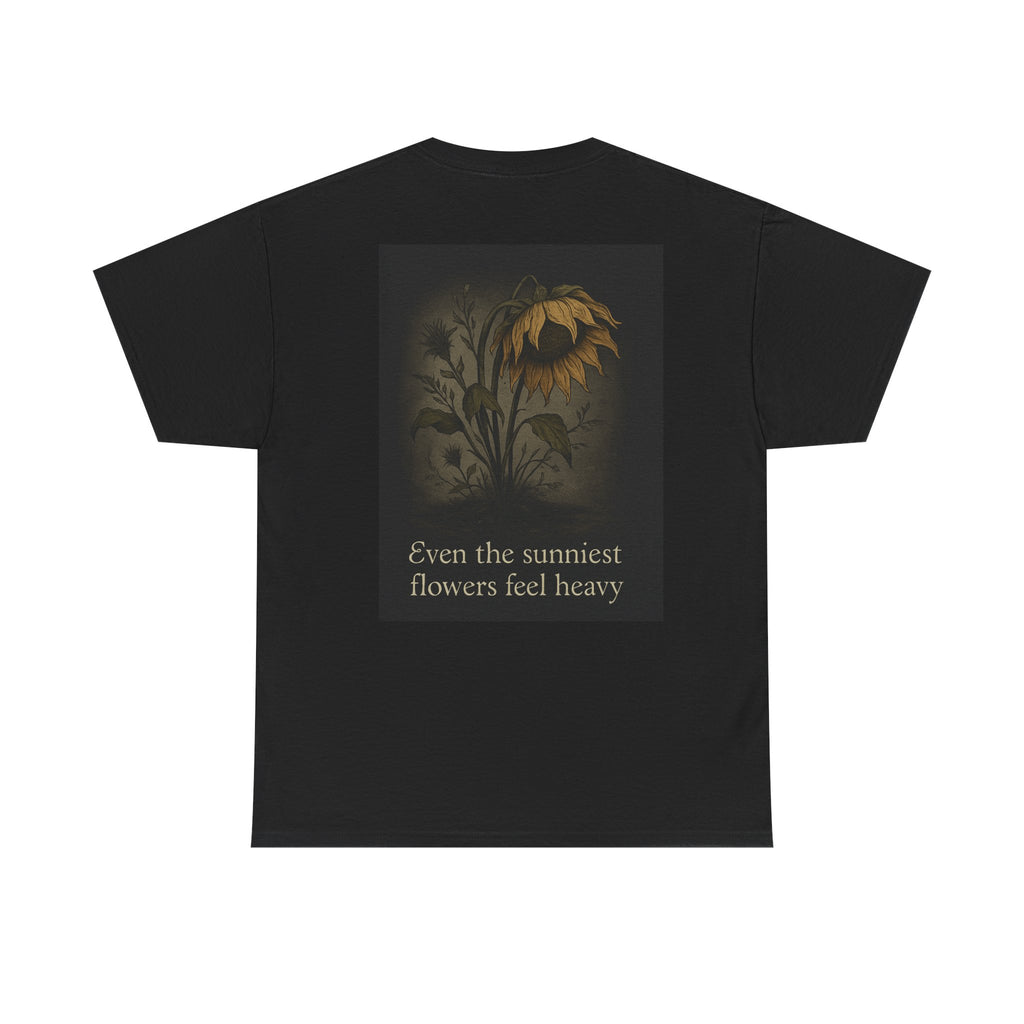 "Even the sunniest flowers feel heavy" T-shirt