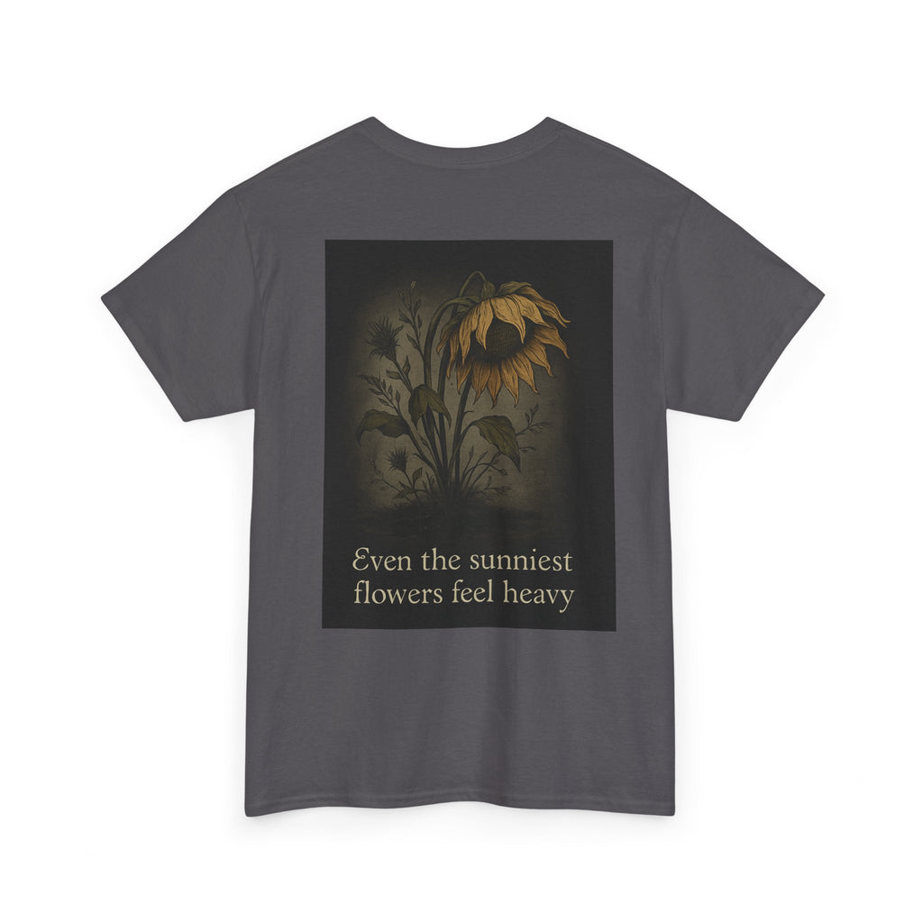 "Even the sunniest flowers feel heavy" T-shirt