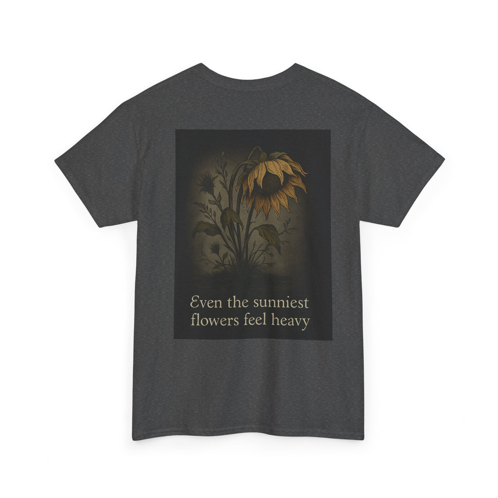 "Even the sunniest flowers feel heavy" T-shirt